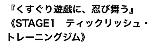 くすぐり遊戯に、忍び舞う《STAGE1 ティックリッシュ・トレーニングジム》
