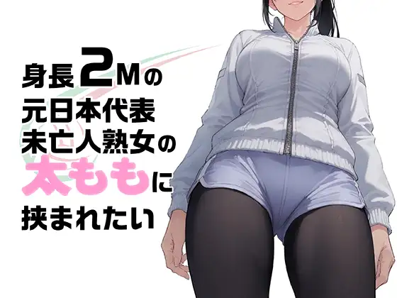身長2mの元日本代表未亡人熟女の太ももに挟まれたい