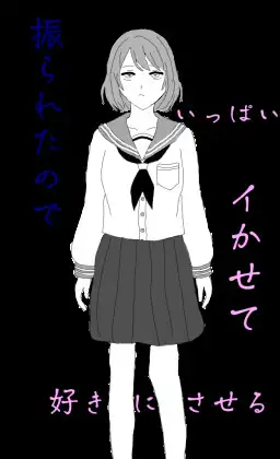 振られたのでいっぱいイかせて好きにさせる。