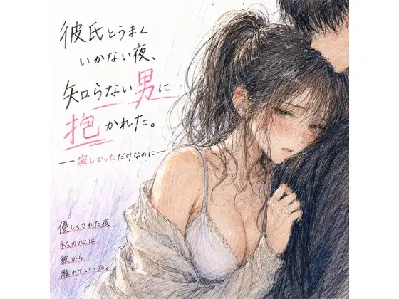 彼氏とうまくいかない夜、知らない男に抱かれた。 ―寂しかっただけなのに―