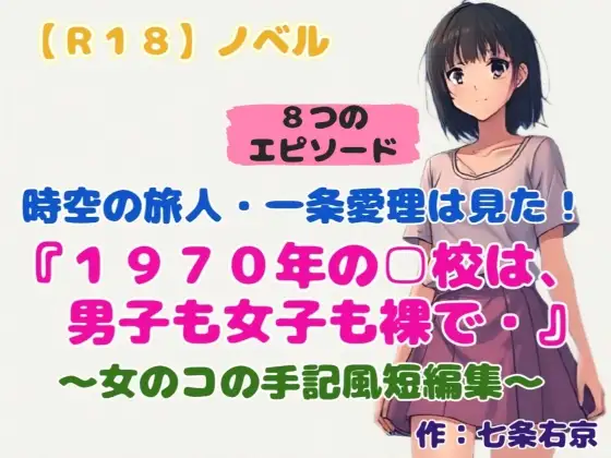 【R18】ノベル 時空の旅人・一条愛理は見た！ 『1970年の□校は男子も女子も裸で』 ～女のコの手記風短編集～