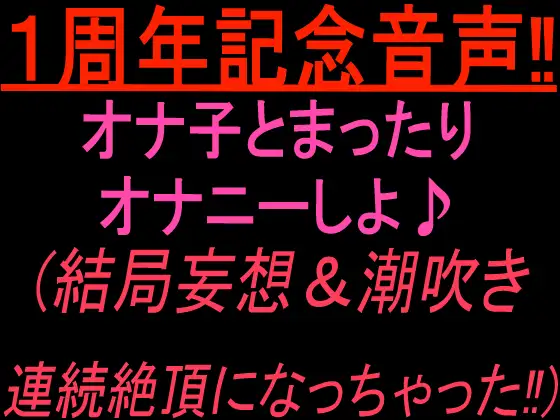 1周年記念音声‼︎ オナ子とまったりオナニーしよ♪ (結局妄想&潮吹き連続絶頂になっちゃった！)