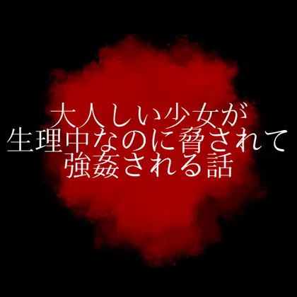 大人しい少女が生理中なのに脅されて強○される話