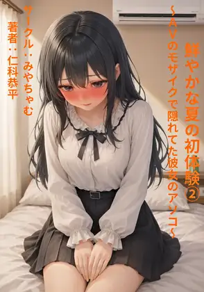 鮮やかな夏の初体験(2)～AVのモザイクで隠れてる彼女のアソコ～