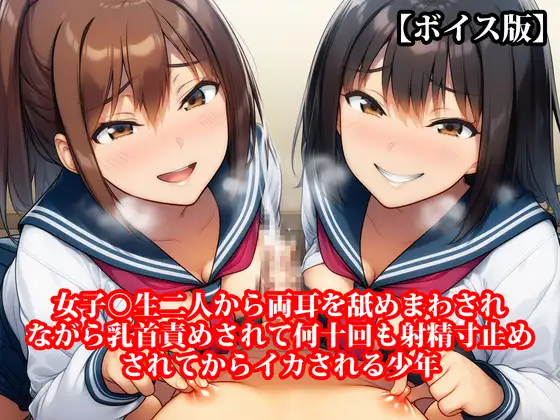 『女子○生二人から両耳を舐めまわされながら乳首責めされて何十回も射精寸止めされてからイカされる少年』【ボイス版】