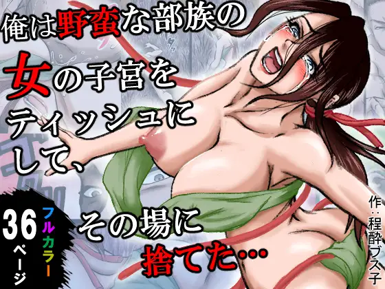 俺は野蛮な部族の女の子宮をティッシュにして、その場に捨てて去った。～密林●姦記録～