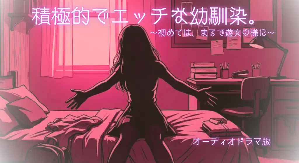 【R18】積極的でエッチな幼馴染。~初めては、まるで遊女の様に~【オーディオドラマ】