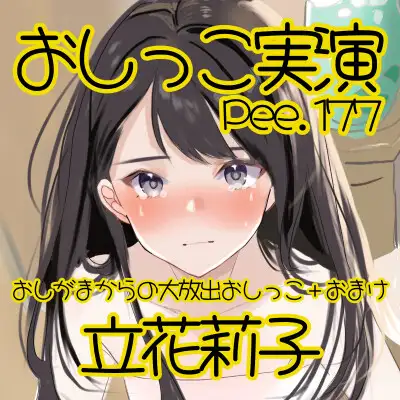 【おしっこ実演】Pee.177立花莉子のおしっこ録れるもん。～おしがまからの大放出おしっこ編+おまけ～