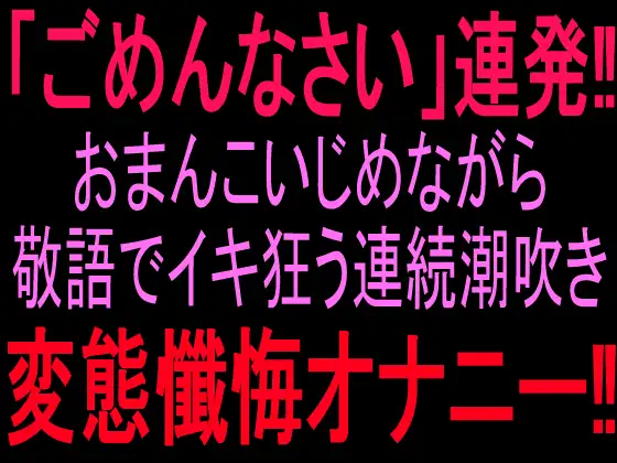『ごめんなさい』連発‼︎おまんこいじめながら敬語でイキ狂う連続潮吹き変態懺悔オナニー‼︎