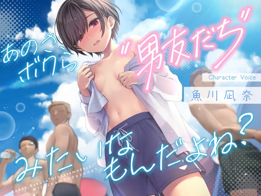 あのさ、ボクら“男友だち”みたいなもんだよね?