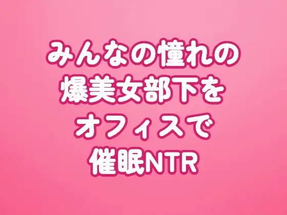 みんなの憧れの爆美女部下をオフィスで催○NTR