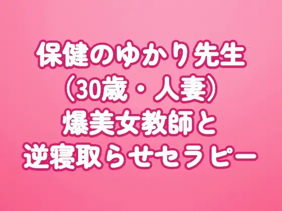 【保健のゆかり先生(30歳・人妻)】爆美女教師と逆寝取らせセラピー