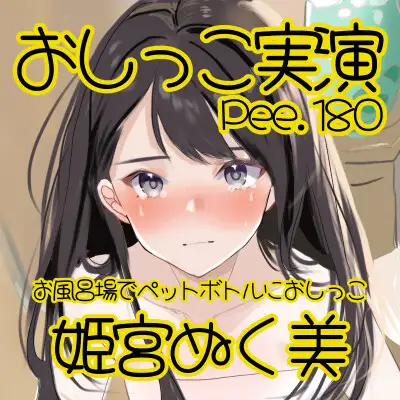 【おしっこ実演】Pee.180姫宮ぬく美のおしっこ録れるもん。～お風呂場でペットボトルにおしがまおしっこ編～